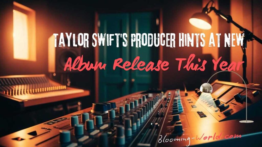 Taylor Swift's Producer Hints at New Album Release This Year